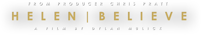 From producer Chris Pratt HELEN|BELIEVE a Film by Dylan Mulick